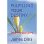 Fulfilling Your Destiny: Enter into your glory - Paperback