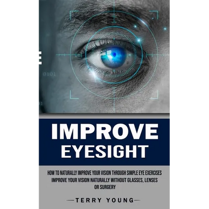 Improve Eyesight: How to Naturally Improve Your Vision Through Simple Eye Exercises (Improve Your Vision Naturally Without Glasses, Lenses or Surgery) - Paperback