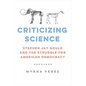 Criticizing Science: Stephen Jay Gould and the Struggle for American Democracy - Hardcover