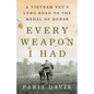 Every Weapon I Had: A Vietnam Vet's Long Road to the Medal of Honor - Hardcover