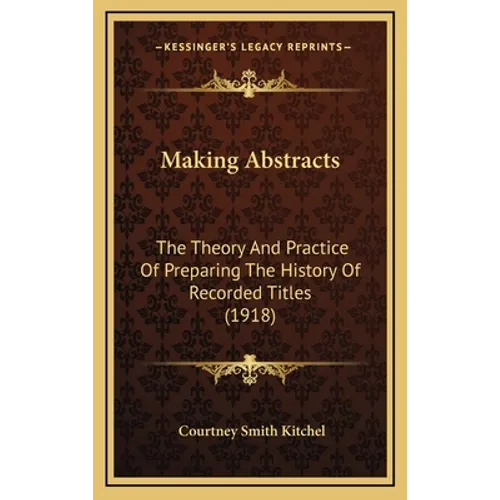 Making Abstracts: The Theory And Practice Of Preparing The History Of Recorded Titles (1918) - Hardcover