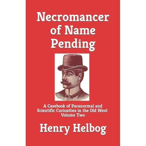 Necromancer of Name Pending: A Casebook of Paranormal and Scientific Curiosities in the Old West, Volume Two - Paperback