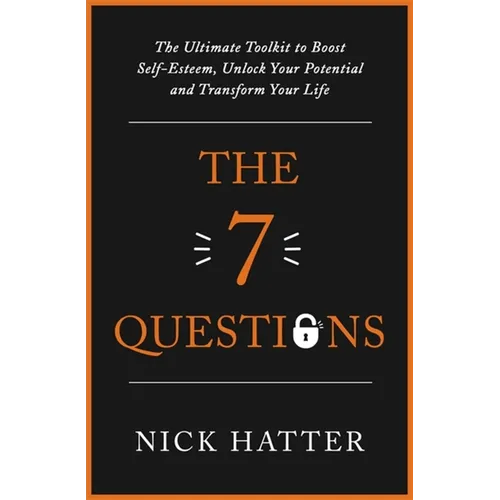 The 7 Questions: The Ultimate Toolkit to Boost Self-Esteem, Unlock Your Potential and Transform Your Life - Paperback