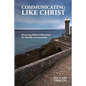 Communicating Like Christ: The Master Plan for Healthy Relationships - Paperback