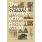 The Seventy Wonders of the Ancient World: The Great Monuments and How They Were Built - Paperback