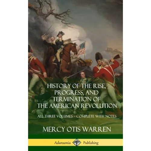 History of the Rise, Progress, and Termination of the American Revolution: All Three Volumes - Complete with Notes (Hardcover) - Hardcover