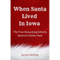 When Santa Lived In Iowa: The True Story of Joy Roberts, Spencer's Santa Claus - Paperback