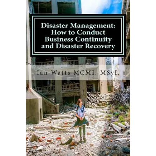 Disaster Management: How to Conduct Business Continuity and Disaster Recovery Du: How to Conduct Business Continuity and Disaster Recovery - Paperback