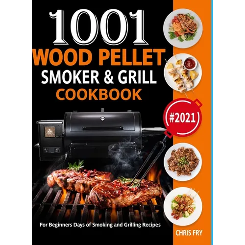 Wood Pellet Smoker and Grill Cookbook: 1001 For Beginners Days of Smoking and Grilling Recipe book: The Ultimate Barbecue Recipes and BBQ meals #2021 - Hardcover