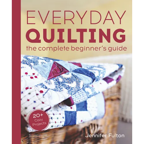 Everyday Quilting: The Complete Beginner's Guide to 15 Fun Projects - Paperback