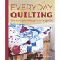 Everyday Quilting: The Complete Beginner's Guide to 15 Fun Projects - Paperback