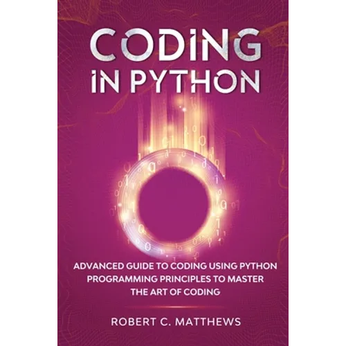 Coding in Python: Advanced Guide to Coding Using Python Programming Principles to Master the Art of Coding - Paperback