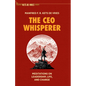 The CEO Whisperer: Meditations on Leadership, Life, and Change - Hardcover