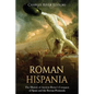 Roman Hispania: The History of Ancient Rome's Conquest of Spain and the Iberian Peninsula - Paperback