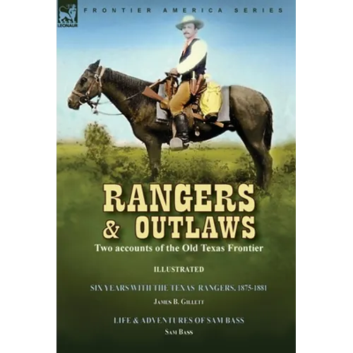 Rangers and Outlaws: Two accounts of the Old Texas Frontier-Six Years With the Texas Rangers, 1875 to 1881 by James B. Gillettt & Life and Adventures - Hardcover