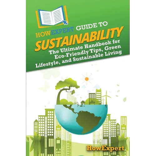 HowExpert Guide to Sustainability: The Ultimate Handbook for Eco-Friendly Tips, Green Lifestyle, and Sustainable Living - Paperback