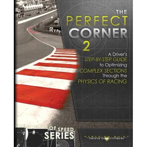 The Perfect Corner 2: A Driver's Step-by-Step Guide to Optimizing Complex Sections Through the Physics of Racing - Paperback