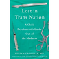 Lost in Trans Nation: A Child Psychiatrist's Guide Out of the Madness - Hardcover