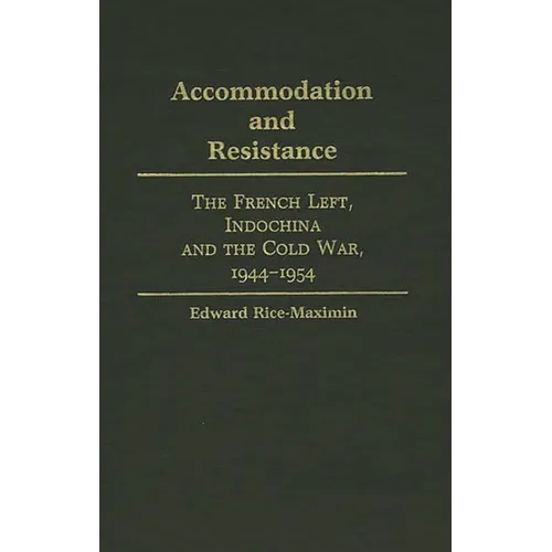 Accommodation and Resistance: The French Left, Indochina and the Cold War, 1944-1954 - Hardcover