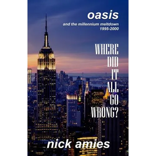 Where Did It All Go Wrong?: Oasis and the Millennium Meltdown 1995 - 2000 - Paperback