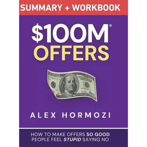 $100M Offers Summary and Workbook: How To Make Offers So Good People Feel Stupid Saying No - Hardcover