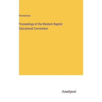 Proceedings of the Western Baptist Educational Convention - Hardcover