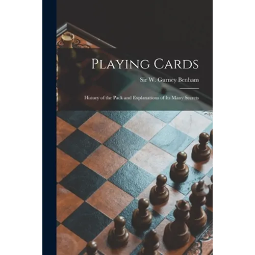 Playing Cards: History of the Pack and Explanations of Its Many Secrets - Paperback