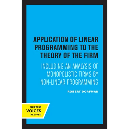Application of Linear Programming to the Theory of the Firm: Including an Analysis of Monopolistic Firms by Non-Linear Programming - Paperback