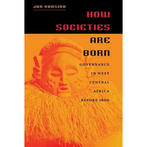 How Societies Are Born: Governance in West Central Africa Before 1600 - Paperback