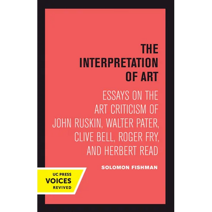 Interpretation of Art: Essays on the Art Criticism of John Ruskin, Walter Pater, Clive Bell, Roger Fry, and Herbert Read - Paperback