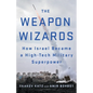 The Weapon Wizards: How Israel Became a High-Tech Military Superpower - Paperback