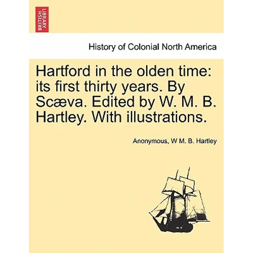 Hartford in the Olden Time: Its First Thirty Years. by Scaeva. Edited by W. M. B. Hartley. with Illustrations. - Paperback