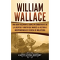 William Wallace: Una guía fascinante sobre un combatiente de la libertad y mártir que marcó la historia e independencia de Escocia de Inglaterra - Hardcover