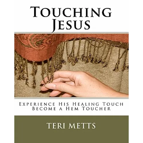 Touching Jesus: Experience His Healing Touch, Become a Hem Toucher - Paperback