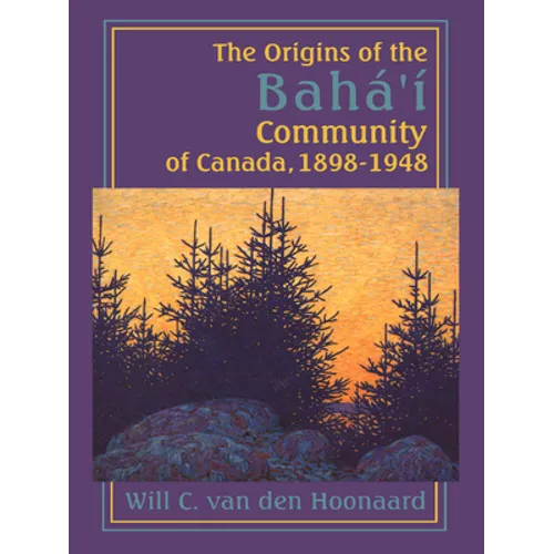 The Origins of the Bahá'í Community of Canada, 1898-1948 - Paperback