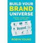Build Your Brand Universe: Crafting a Unique World People Can't Ignore - Paperback