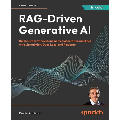 RAG-Driven Generative AI: Build custom retrieval augmented generation pipelines with LlamaIndex, Deep Lake, and Pinecone - Paperback