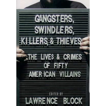 Gangsters, Swindlers, Killers, and Thieves: The Lives and Crimes of Fifty American Villains - Hardcover