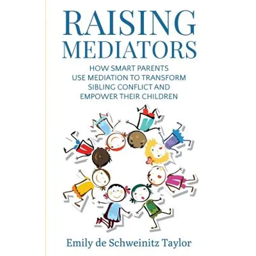 Raising Mediators: How Smart Parents Use Mediation to Transform Sibling Conflict and Empower Their Children - Paperback