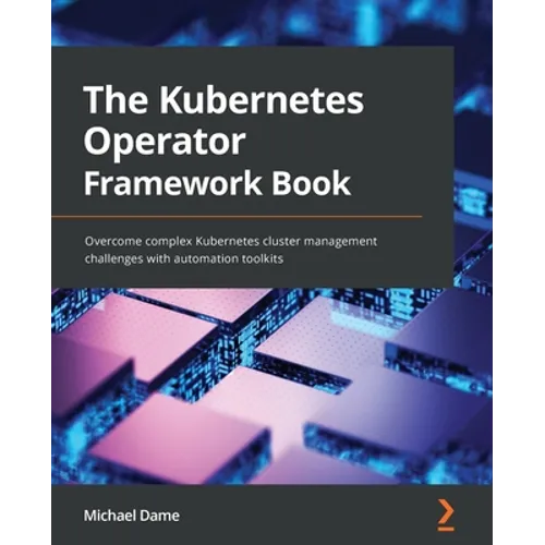 The Kubernetes Operator Framework Book: Overcome complex Kubernetes cluster management challenges with automation toolkits - Paperback