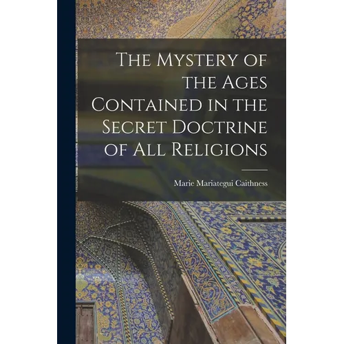 The Mystery of the Ages Contained in the Secret Doctrine of all Religions - Paperback