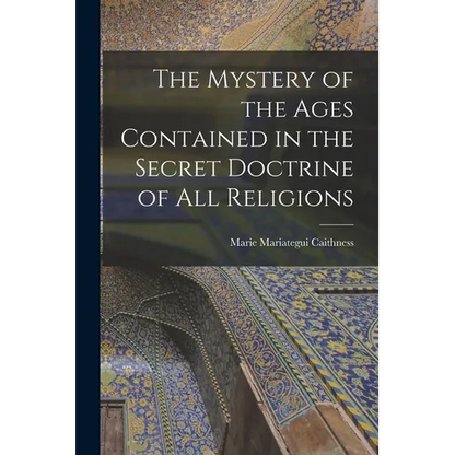 The Mystery of the Ages Contained in the Secret Doctrine of all Religions - Paperback
