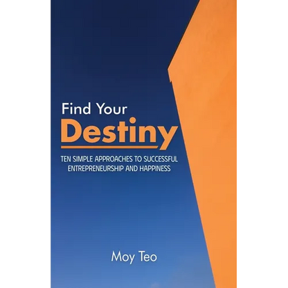 Find Your Destiny: Ten Simple Approaches to Successful Entrepreneurship and Happiness - Paperback