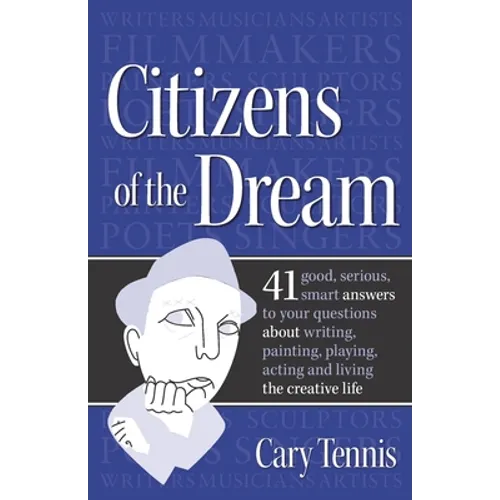 Citizens of the Dream: Advice on Writing, Painting, Playing, Acting and Being: 41 smart answers to tough questions about living the creative - Paperback