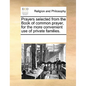 Prayers Selected from the Book of Common Prayer, for the More Convenient Use of Private Families. - Paperback