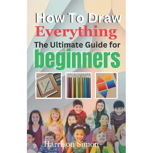 How To Draw Everything: The Ultimate Guide for Beginners - Paperback
