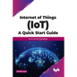 Internet of Things (IoT) A Quick Start Guide: A to Z of IoT Essentials - Paperback