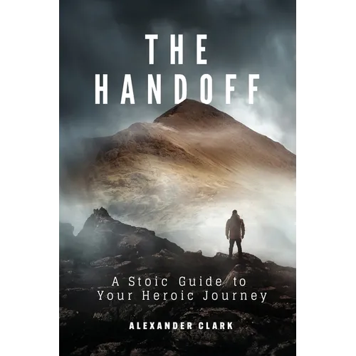 The Handoff: A Stoic Guide to Your Heroic Journey - Paperback