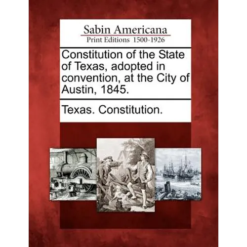 Constitution of the State of Texas, Adopted in Convention, at the City of Austin, 1845. - Paperback