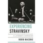 Experiencing Stravinsky: A Listener's Companion - Hardcover
